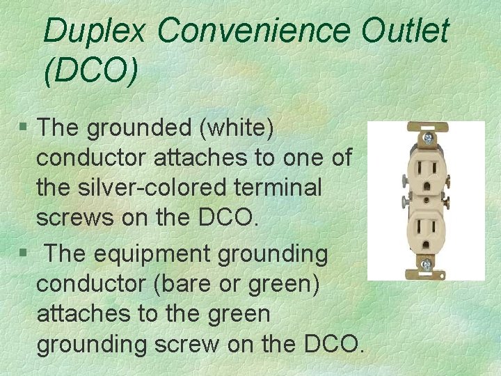 Duplex Convenience Outlet (DCO) § The grounded (white) conductor attaches to one of the