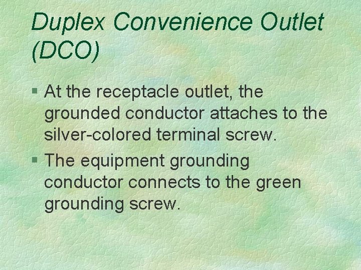 Duplex Convenience Outlet (DCO) § At the receptacle outlet, the grounded conductor attaches to