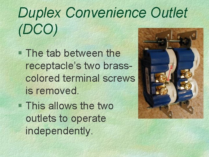 Duplex Convenience Outlet (DCO) § The tab between the receptacle’s two brasscolored terminal screws