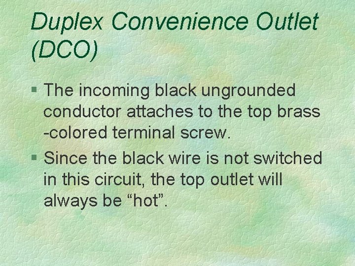 Duplex Convenience Outlet (DCO) § The incoming black ungrounded conductor attaches to the top