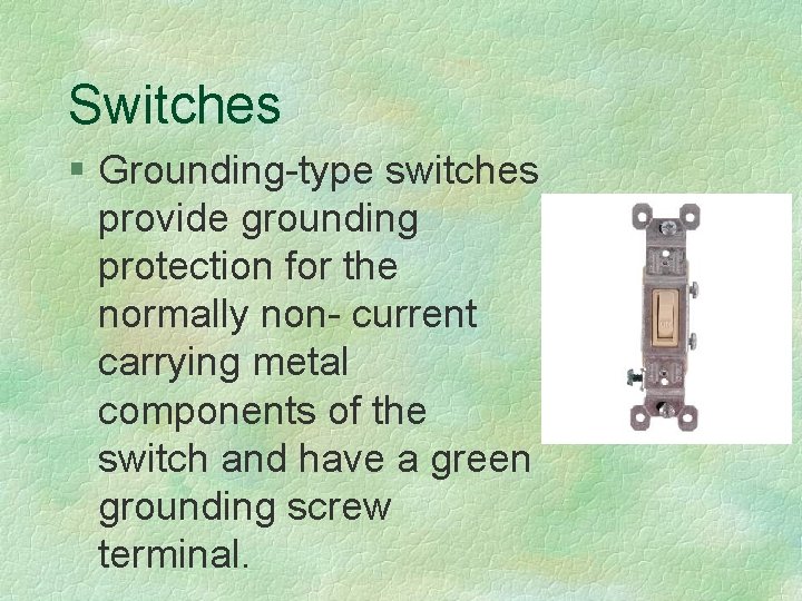 Switches § Grounding-type switches provide grounding protection for the normally non- current carrying metal