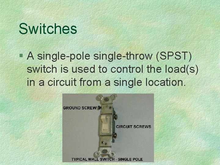 Switches § A single-pole single-throw (SPST) switch is used to control the load(s) in