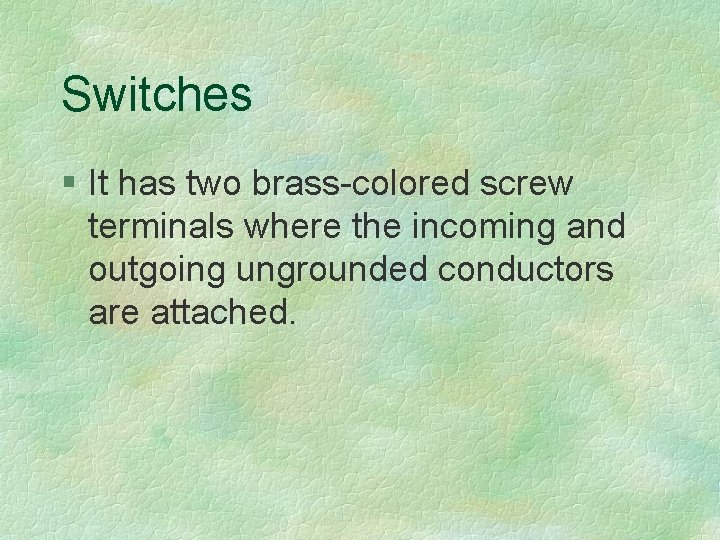 Switches § It has two brass-colored screw terminals where the incoming and outgoing ungrounded