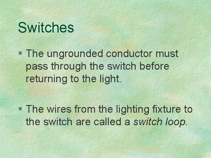 Switches § The ungrounded conductor must pass through the switch before returning to the