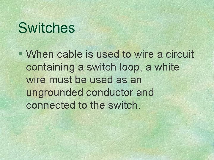 Switches § When cable is used to wire a circuit containing a switch loop,