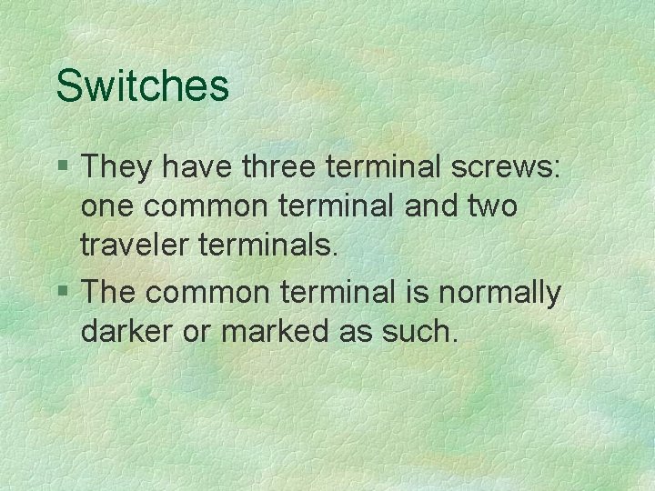 Switches § They have three terminal screws: one common terminal and two traveler terminals.
