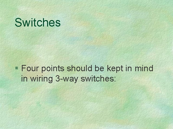 Switches § Four points should be kept in mind in wiring 3 -way switches: