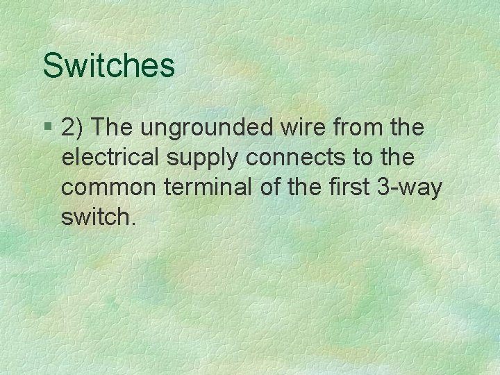 Switches § 2) The ungrounded wire from the electrical supply connects to the common