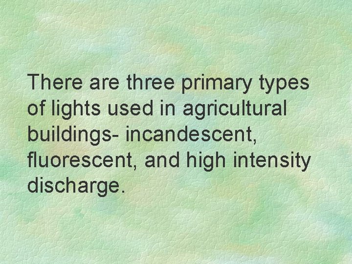 There are three primary types of lights used in agricultural buildings- incandescent, fluorescent, and