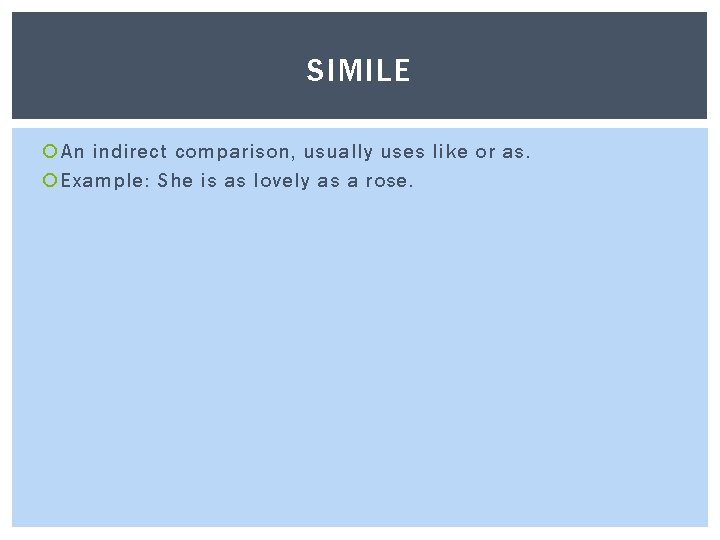 SIMILE An indirect comparison, usually uses like or as. Example: She is as lovely