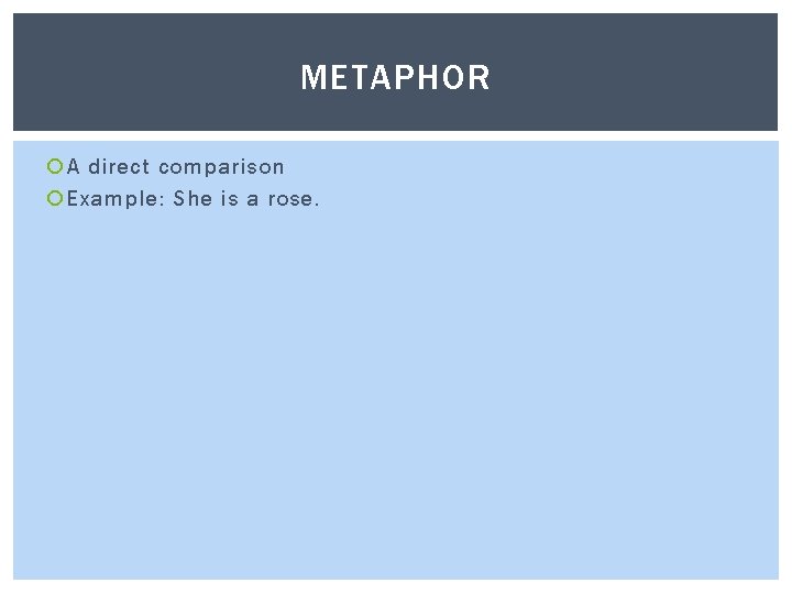 METAPHOR A direct comparison Example: She is a rose. 
