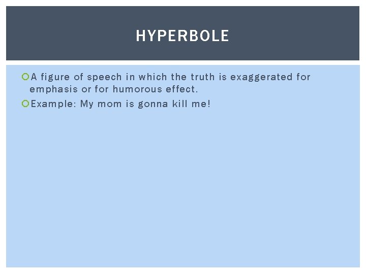 HYPERBOLE A figure of speech in which the truth is exaggerated for emphasis or