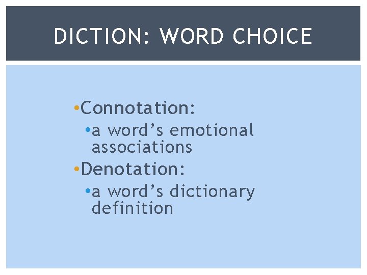 DICTION: WORD CHOICE • Connotation: • a word’s emotional associations • Denotation: • a