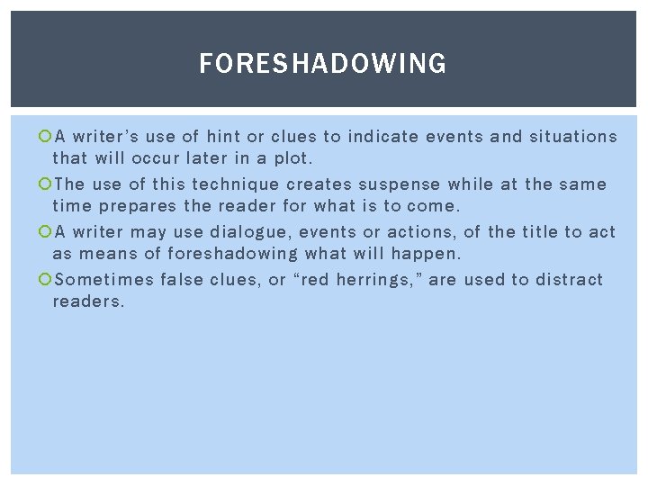 FORESHADOWING A writer’s use of hint or clues to indicate events and situations that