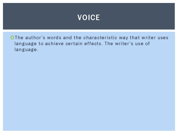 VOICE The author’s words and the characteristic way that writer uses language to achieve