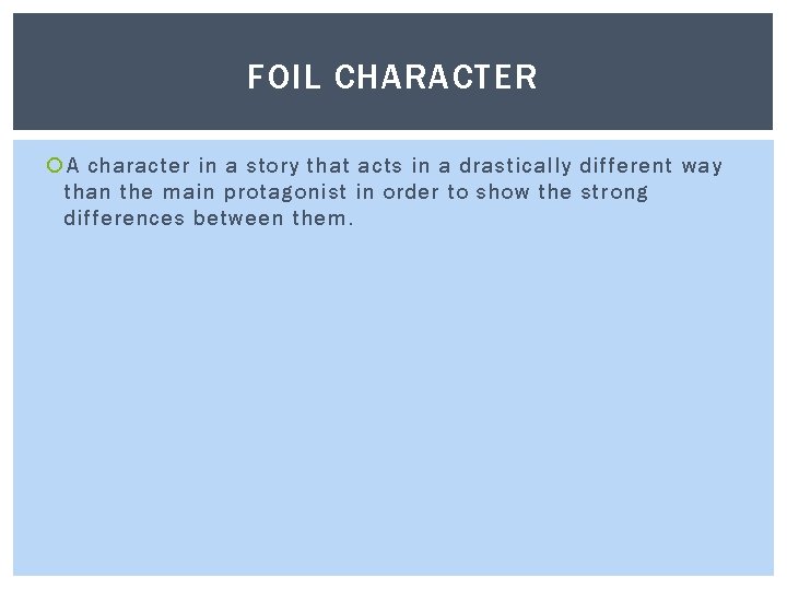 FOIL CHARACTER A character in a story that acts in a drastically different way