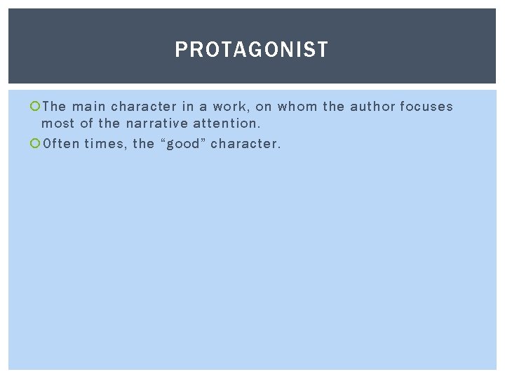 PROTAGONIST The main character in a work, on whom the author focuses most of