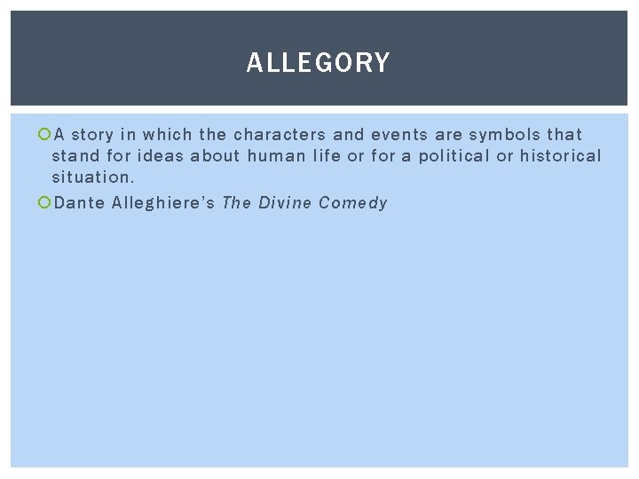 ALLEGORY A story in which the characters and events are symbols that stand for
