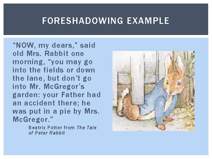 FORESHADOWING EXAMPLE “NOW, my dears, ” said old Mrs. Rabbit one morning, “you may