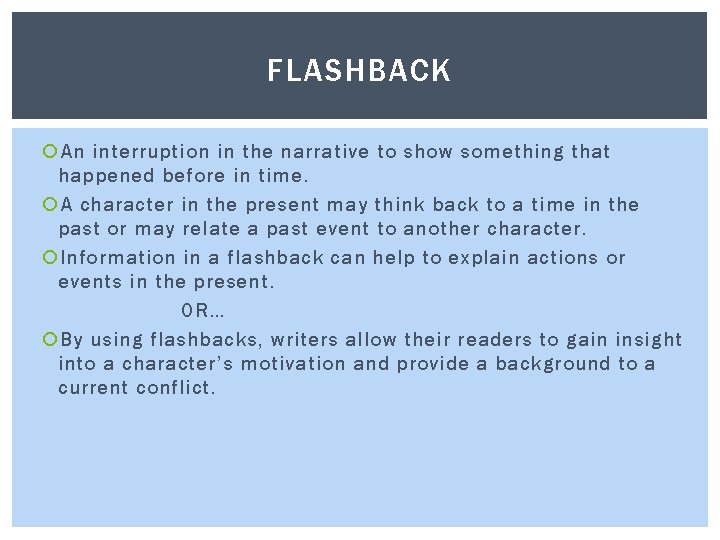 FLASHBACK An interruption in the narrative to show something that happened before in time.
