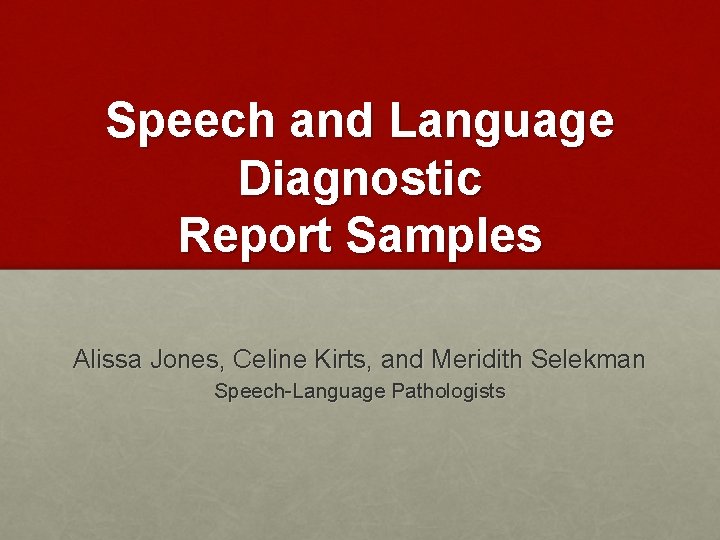Speech and Language Diagnostic Report Samples Alissa Jones, Celine Kirts, and Meridith Selekman Speech-Language Speech and Language Diagnostic Report Samples Alissa Jones, Celine Kirts, and Meridith Selekman Speech-Language