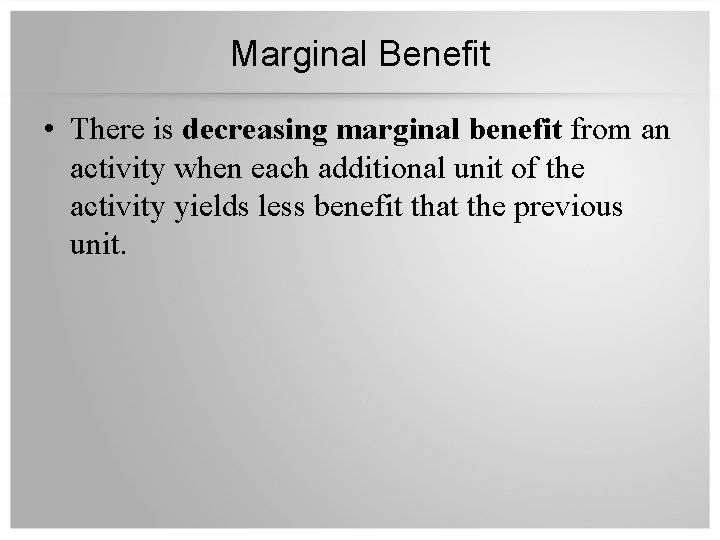 Marginal Benefit • There is decreasing marginal benefit from an activity when each additional