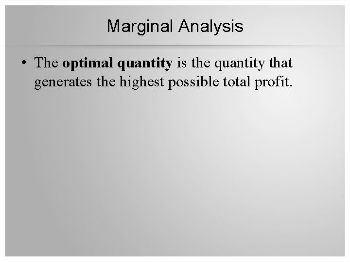 Marginal Analysis • The optimal quantity is the quantity that generates the highest possible