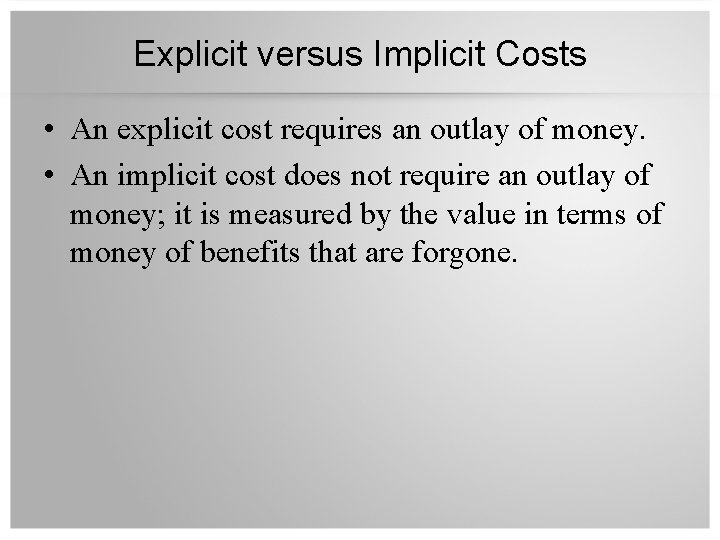 Explicit versus Implicit Costs • An explicit cost requires an outlay of money. •