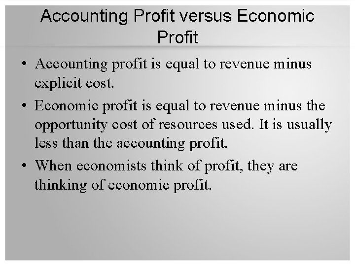 Accounting Profit versus Economic Profit • Accounting profit is equal to revenue minus explicit