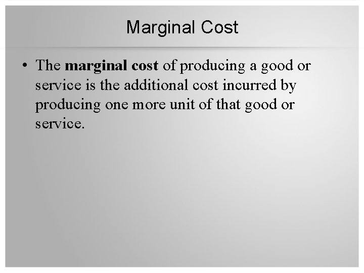 Marginal Cost • The marginal cost of producing a good or service is the