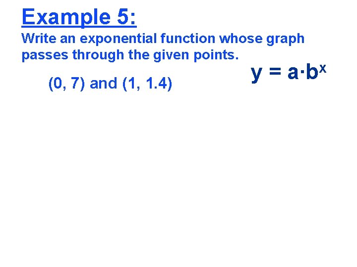 Example 5: Write an exponential function whose graph passes through the given points. (0,