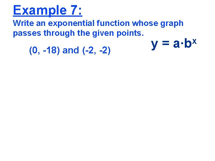 Example 7: Write an exponential function whose graph passes through the given points. (0,