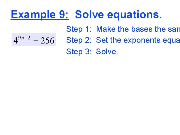 Example 9: Solve equations. Step 1: Make the bases the sam Step 2: Set