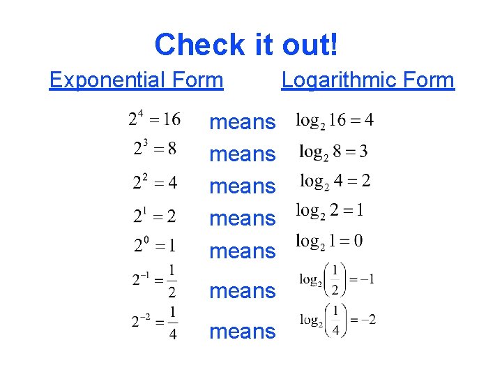 Check it out! Exponential Form means means Logarithmic Form 