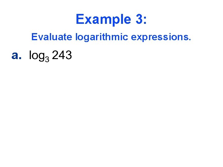 Example 3: Evaluate logarithmic expressions. a. 