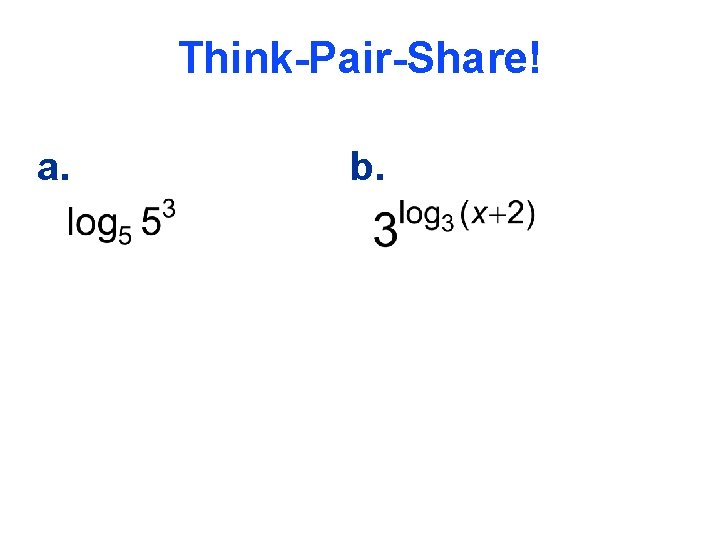 Think-Pair-Share! a. b. 