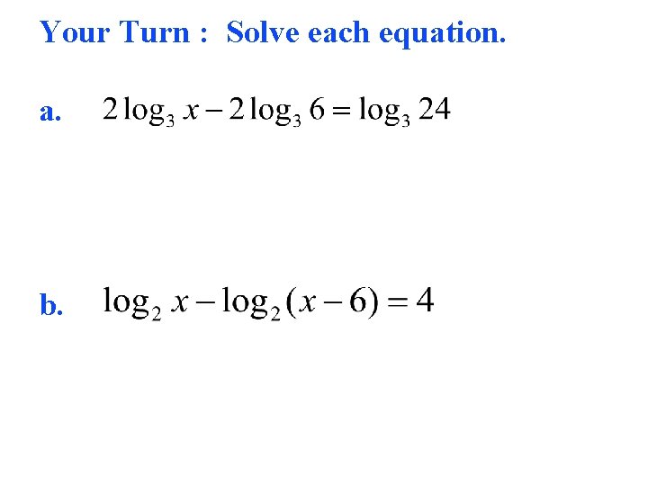 Your Turn : Solve each equation. a. b. 