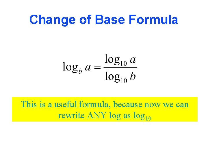 Change of Base Formula This is a useful formula, because now we can rewrite