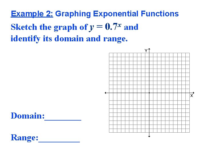 Example 2: Graphing Exponential Functions Sketch the graph of y = 0. 7 x