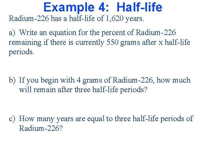 Example 4: Half-life Radium-226 has a half-life of 1, 620 years. a) Write an