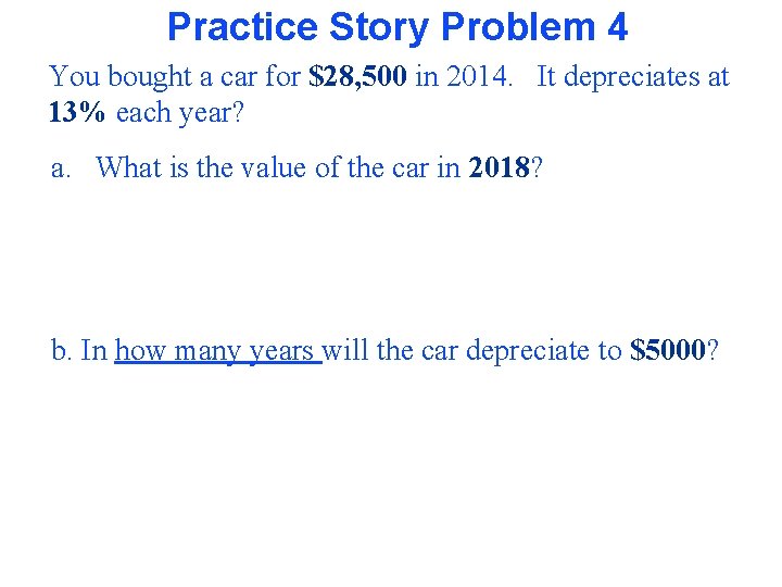 Practice Story Problem 4 You bought a car for $28, 500 in 2014. It