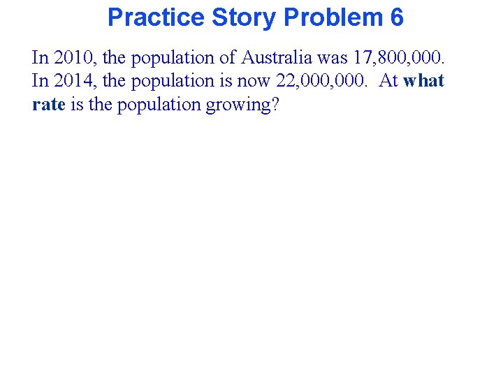 Practice Story Problem 6 In 2010, the population of Australia was 17, 800, 000.