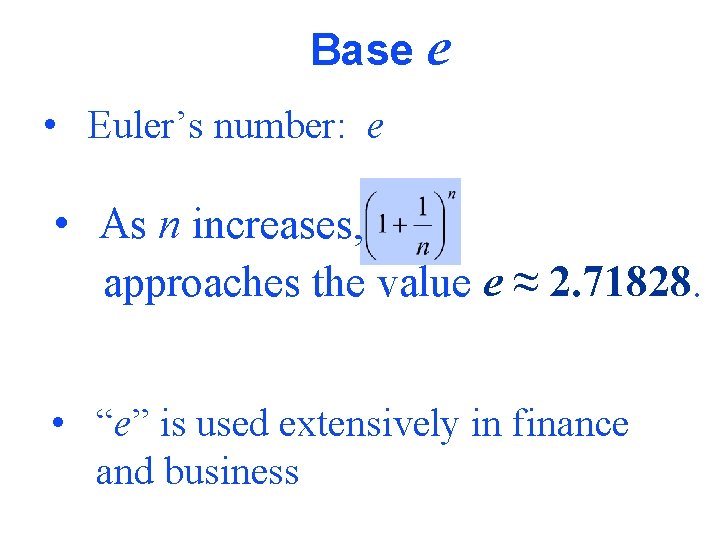 Base e • Euler’s number: e • As n increases, approaches the value e