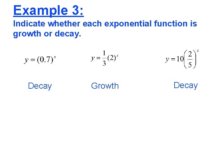 Example 3: Indicate whether each exponential function is growth or decay. Decay Growth Decay