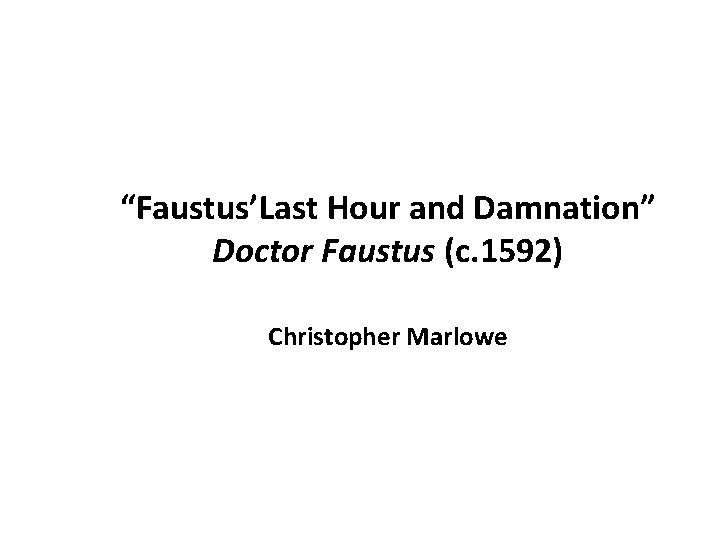 “Faustus’Last Hour and Damnation” Doctor Faustus (c. 1592) Christopher Marlowe 