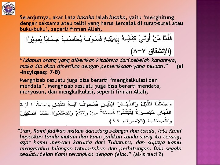 Selanjutnya, akar kata hasaba ialah hisaba, yaitu ‘menghitung dengan saksama atau teliti yang harus