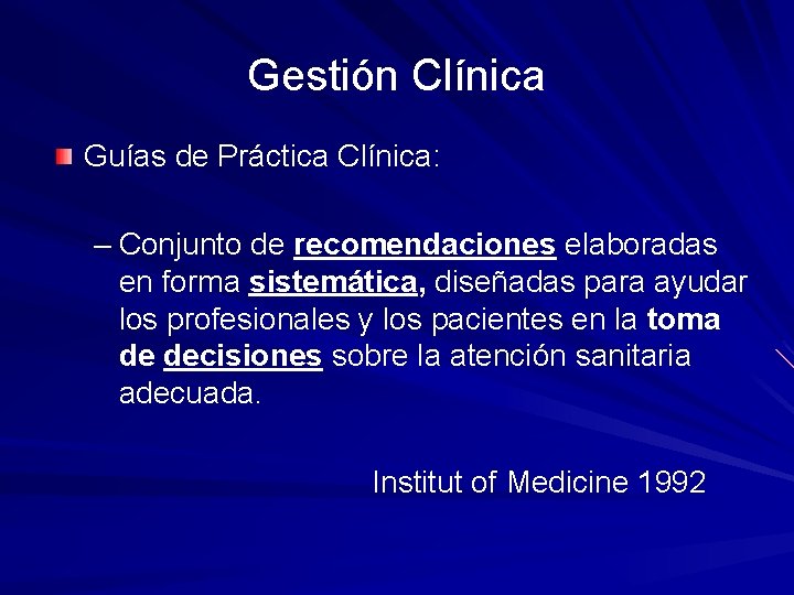 Gestión Clínica Guías de Práctica Clínica: – Conjunto de recomendaciones elaboradas en forma sistemática,