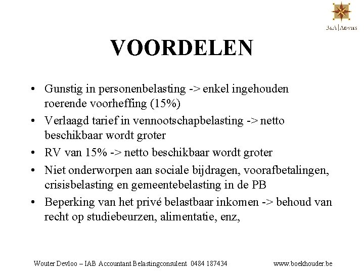 VOORDELEN • Gunstig in personenbelasting -> enkel ingehouden roerende voorheffing (15%) • Verlaagd tarief