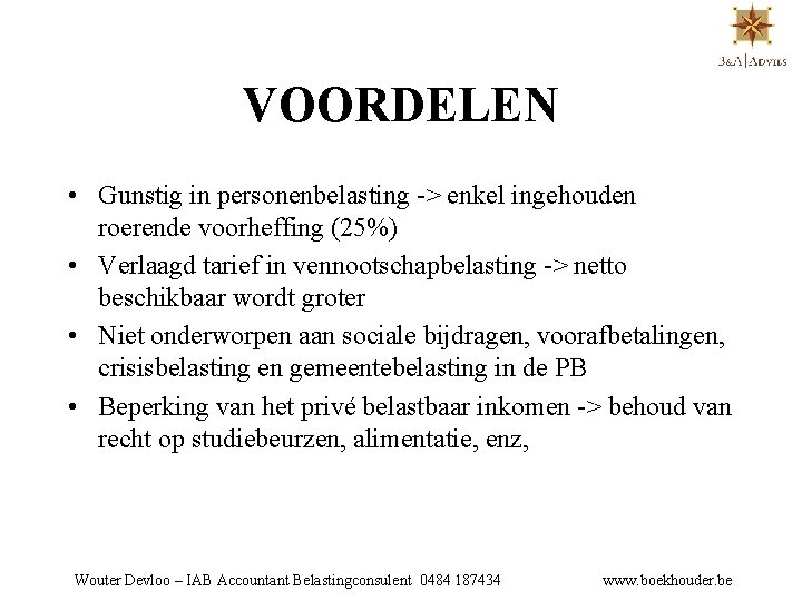 VOORDELEN • Gunstig in personenbelasting -> enkel ingehouden roerende voorheffing (25%) • Verlaagd tarief