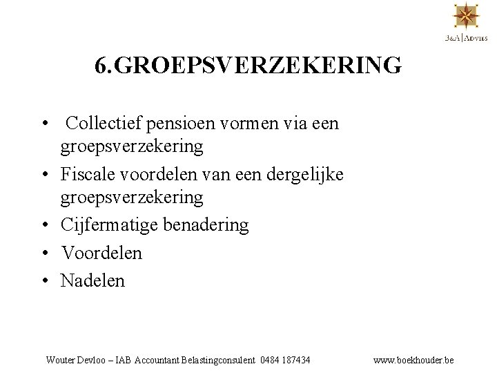 6. GROEPSVERZEKERING • Collectief pensioen vormen via een groepsverzekering • Fiscale voordelen van een